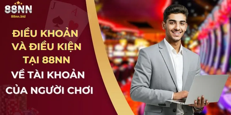 Điều Khoản Và Điều Kiện Tại 88NN 1 Điều khoản và điều kiện tại 88NN về tài khoản của người chơi