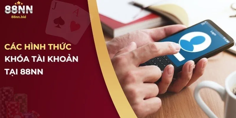 Giải Đáp Thắc Mắc Vì Sao Tài Khoản 88NN Bị Khóa & Cách Xử Lý 2 Các hình thức khóa tài khoản tại 88NN