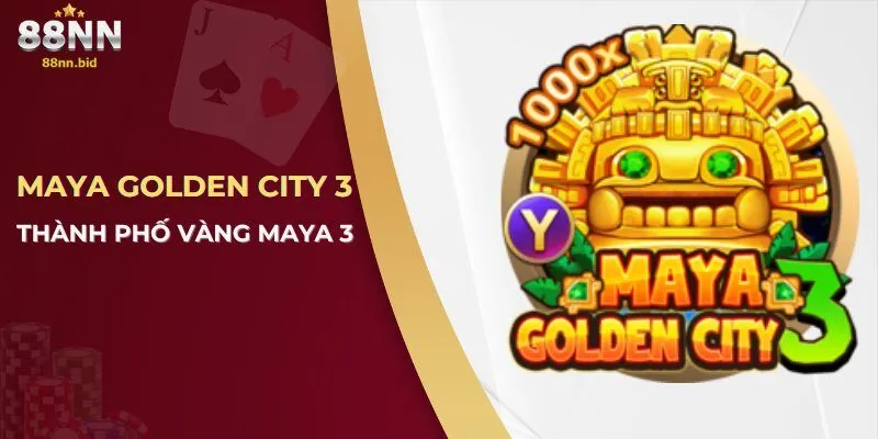 Nổ Hũ 88NN – Sảnh Game Cá Cược Đổi Thưởng Hấp Dẫn Nhất 2025 3 Maya Golden City 3 – Thành phố vàng Maya 3