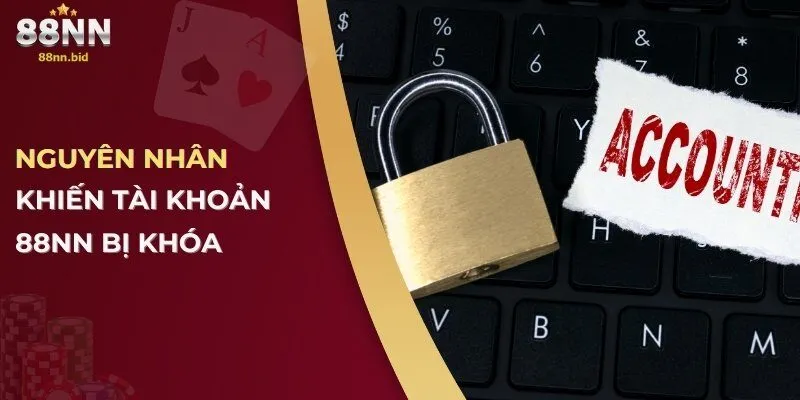 Giải Đáp Thắc Mắc Vì Sao Tài Khoản 88NN Bị Khóa & Cách Xử Lý 1 Nguyên nhân khiến tài khoản 88NN bị khóa