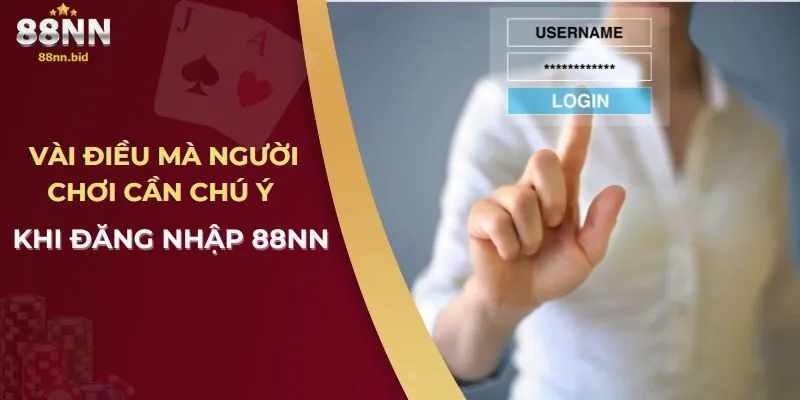 Đăng Nhập 88NN – Hướng Dẫn Chi Tiết Và Cách Khắc Phục Lỗi 3 vai-dieu-ma-nguoi-choi-can-chu-y-khi-dang-nhap-88nn